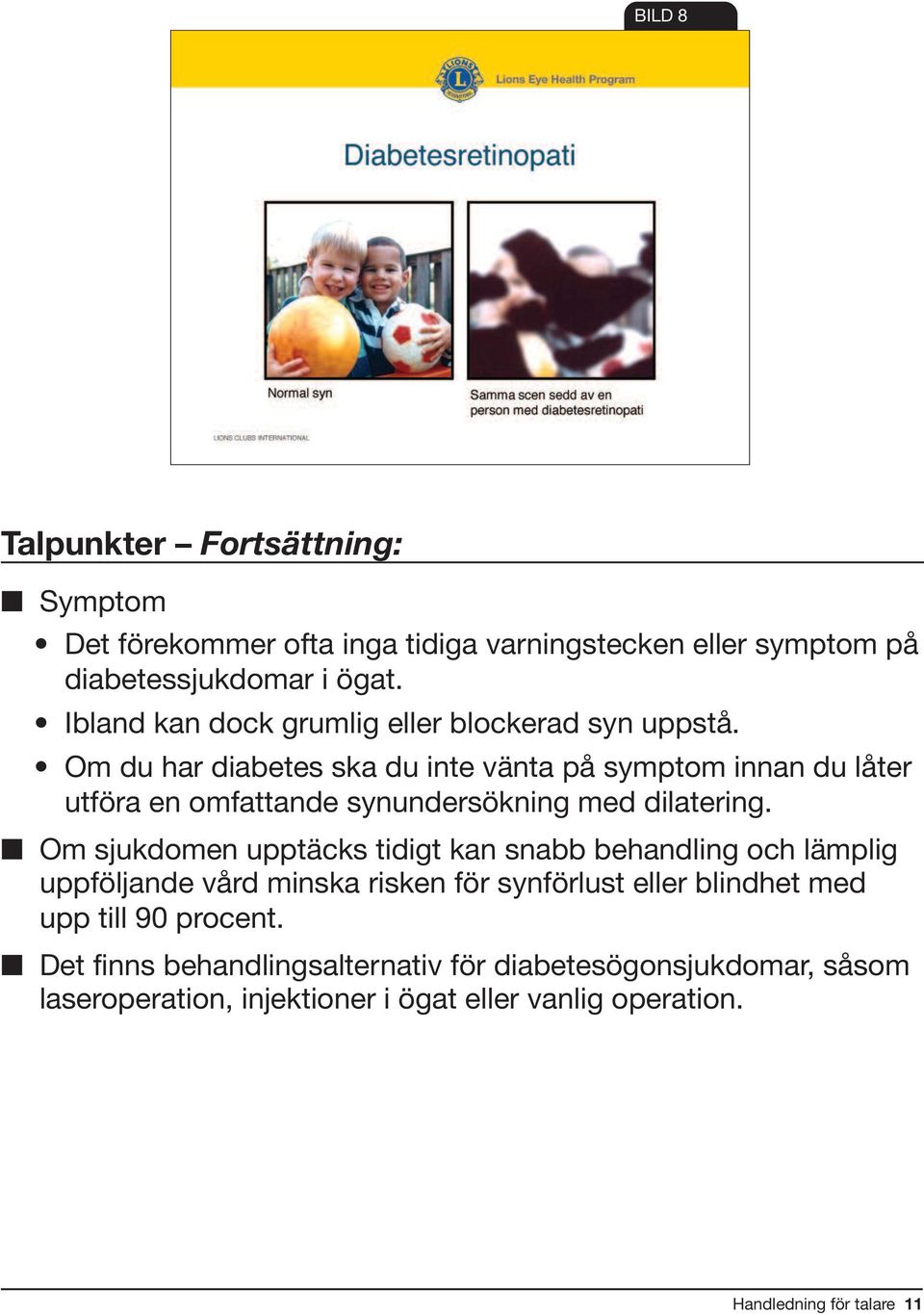 Om du har diabetes ska du inte vänta på symptom innan du låter utföra en omfattande synundersökning med dilatering.