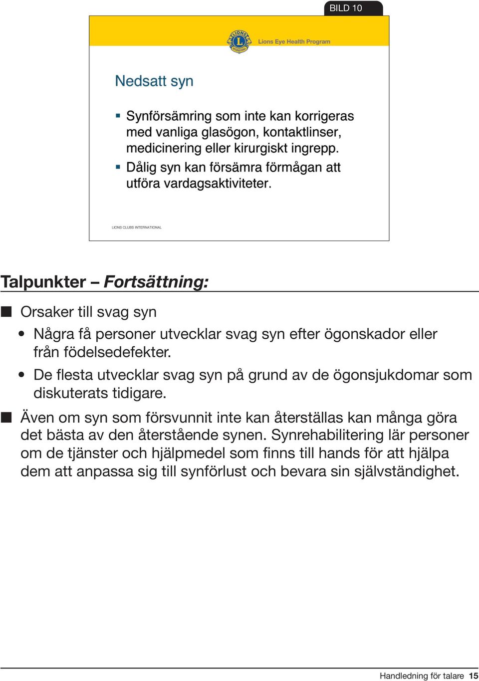 Även om syn som försvunnit inte kan återställas kan många göra det bästa av den återstående synen.