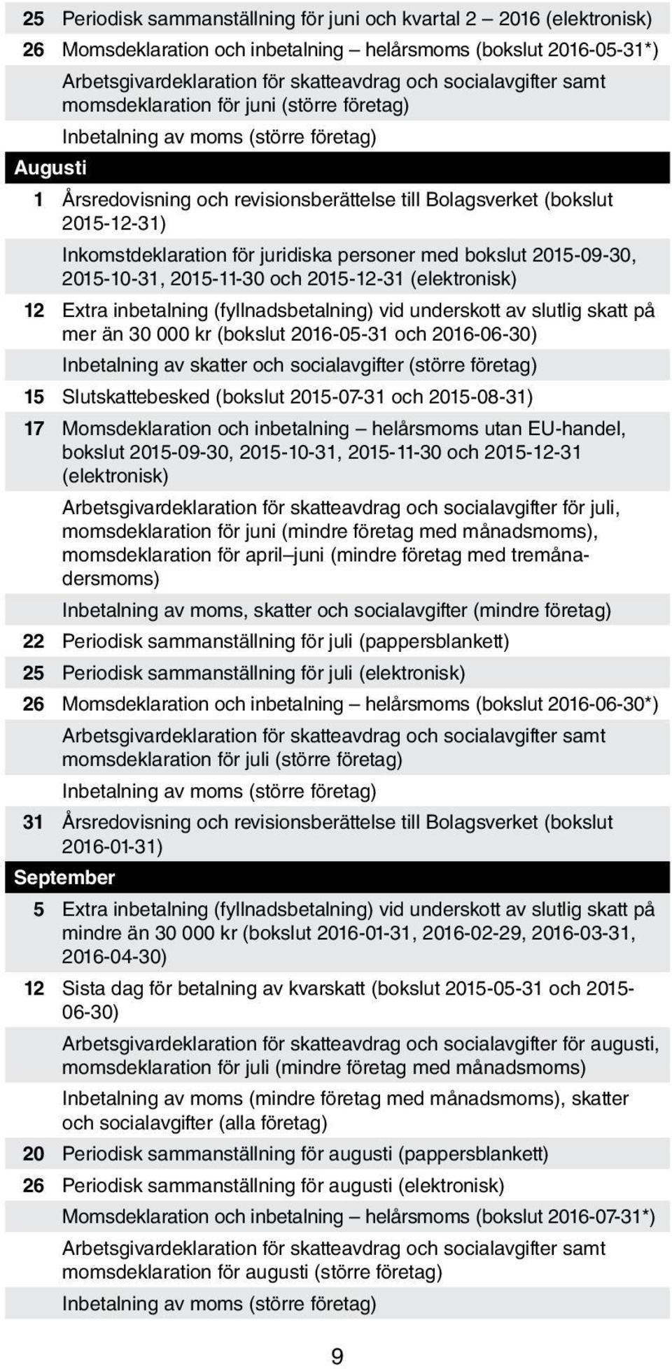 juridiska personer med bokslut 2015-09-30, 2015-10-31, 2015-11-30 och 2015-12-31 (elektronisk) 12 Extra inbetalning (fyllnadsbetalning) vid underskott av slutlig skatt på mer än 30 000 kr (bokslut