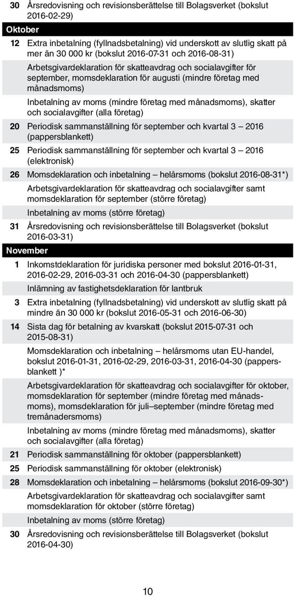 med månadsmoms), skatter och socialavgifter (alla företag) 20 Periodisk sammanställning för september och kvartal 3 2016 (pappersblankett) 25 Periodisk sammanställning för september och kvartal 3