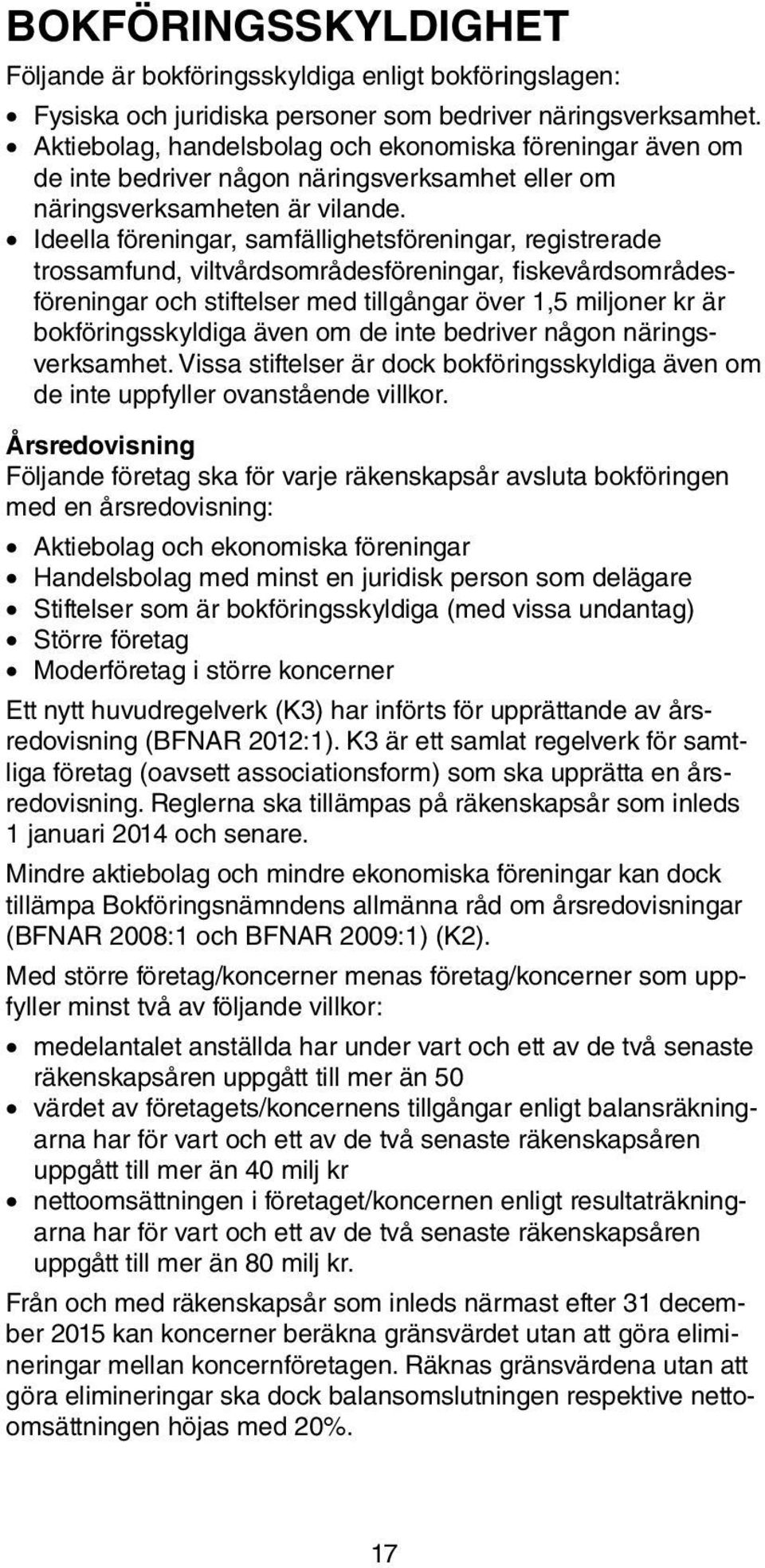 Ideella föreningar, samfällighetsföreningar, registrerade trossam fund, viltvårdsområdesföreningar, fiskevårdsområdesföreningar och stiftelser med tillgångar över 1,5 miljoner kr är bok förings