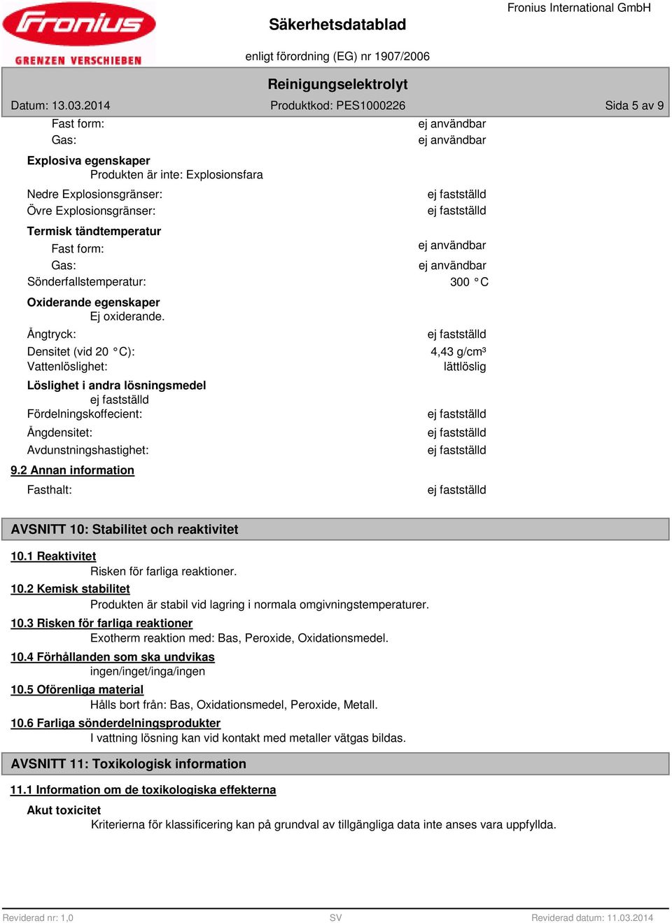 2 Annan information Fasthalt: 4,43 g/cm³ lättlöslig AVSNITT 10: Stabilitet och reaktivitet 10.1 Reaktivitet Risken för farliga reaktioner. 10.2 Kemisk stabilitet Produkten är stabil vid lagring i normala omgivningstemperaturer.