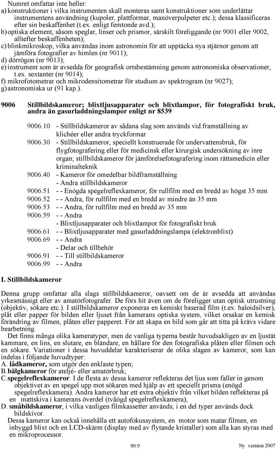 ); b) optiska element, såsom speglar, linser och prismor, särskilt föreliggande (nr 9001 eller 9002, alltefter beskaffenheten); c) blinkmikroskop, vilka användas inom astronomin för att upptäcka nya