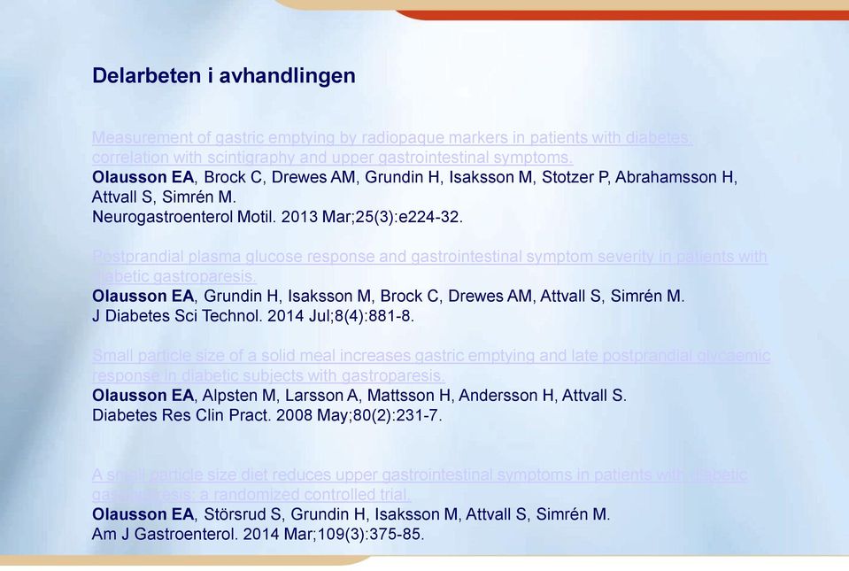 Postprandial plasma glucose response and gastrointestinal symptom severity in patients with diabetic gastroparesis. Olausson EA, Grundin H, Isaksson M, Brock C, Drewes AM, Attvall S, Simrén M.