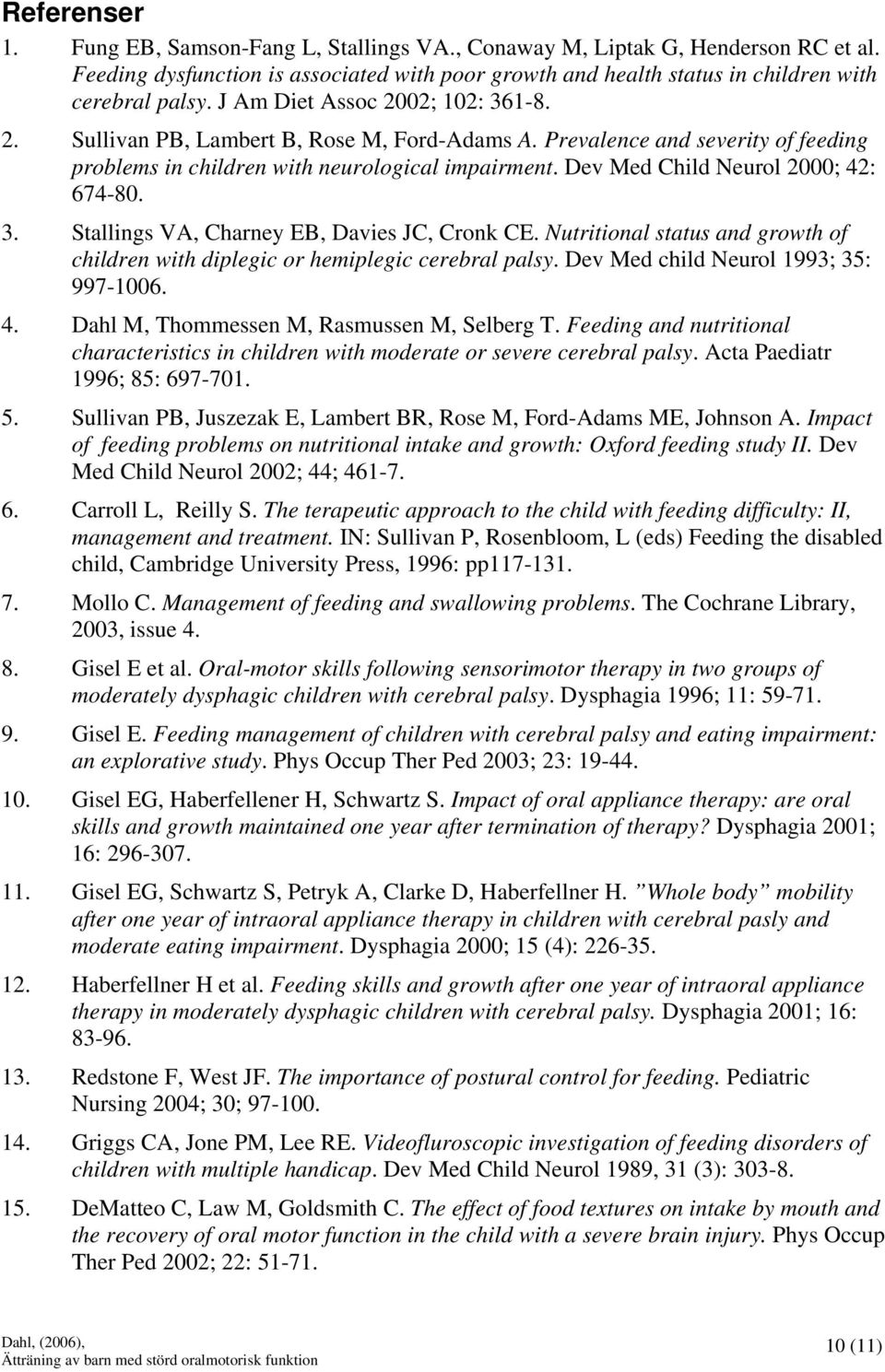 Dev Med Child Neurol 2000; 42: 674-80. 3. Stallings VA, Charney EB, Davies JC, Cronk CE. Nutritional status and growth of children with diplegic or hemiplegic cerebral palsy.