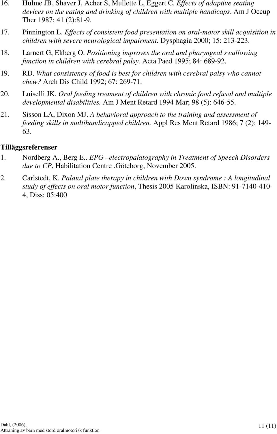 Positioning improves the oral and pharyngeal swallowing function in children with cerebral palsy. Acta Paed 1995; 84: 689-92. 19. RD.