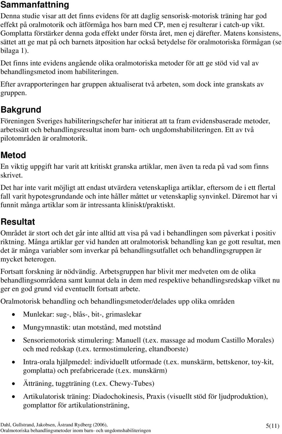 Det finns inte evidens angående olika oralmotoriska metoder för att ge stöd vid val av behandlingsmetod inom habiliteringen.