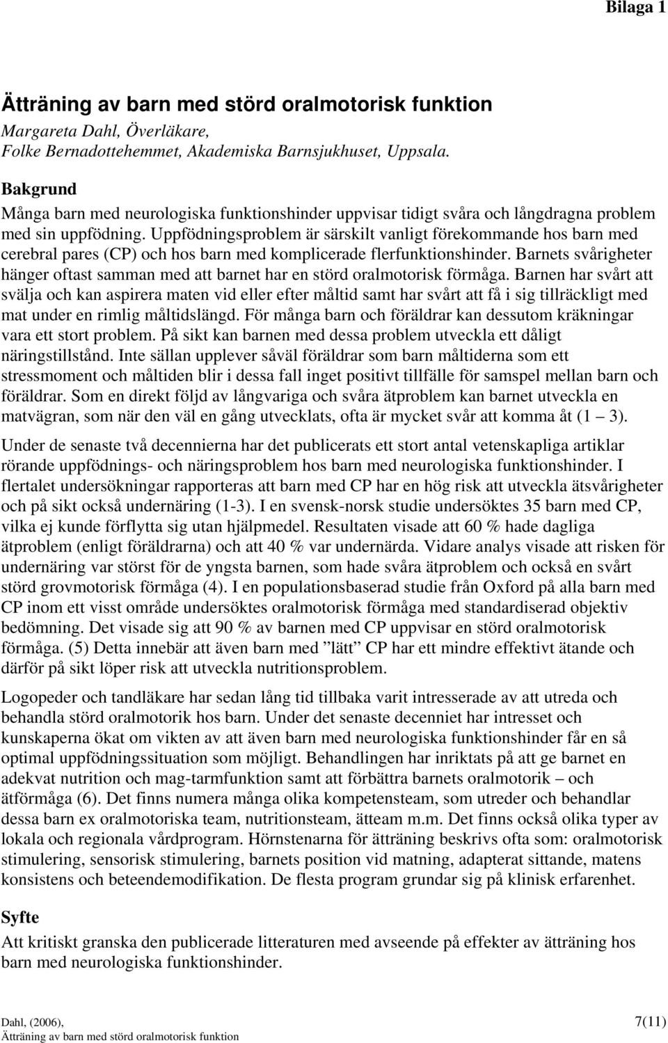 Uppfödningsproblem är särskilt vanligt förekommande hos barn med cerebral pares (CP) och hos barn med komplicerade flerfunktionshinder.