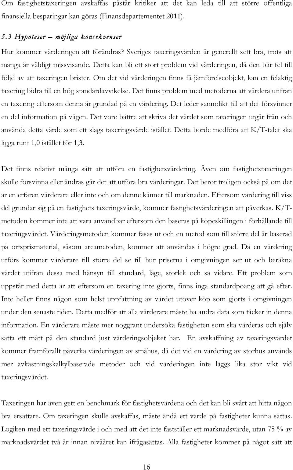 Detta kan bli ett stort problem vid värderingen, då den blir fel till följd av att taxeringen brister.