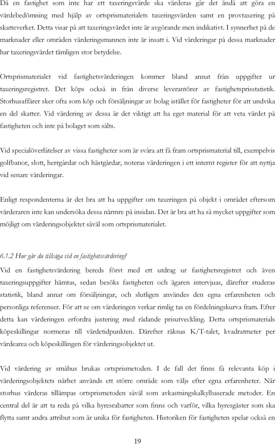 Vid värderingar på dessa marknader har taxeringsvärdet tämligen stor betydelse. Ortsprismaterialet vid fastighetsvärderingen kommer bland annat från uppgifter ur taxeringsregistret.