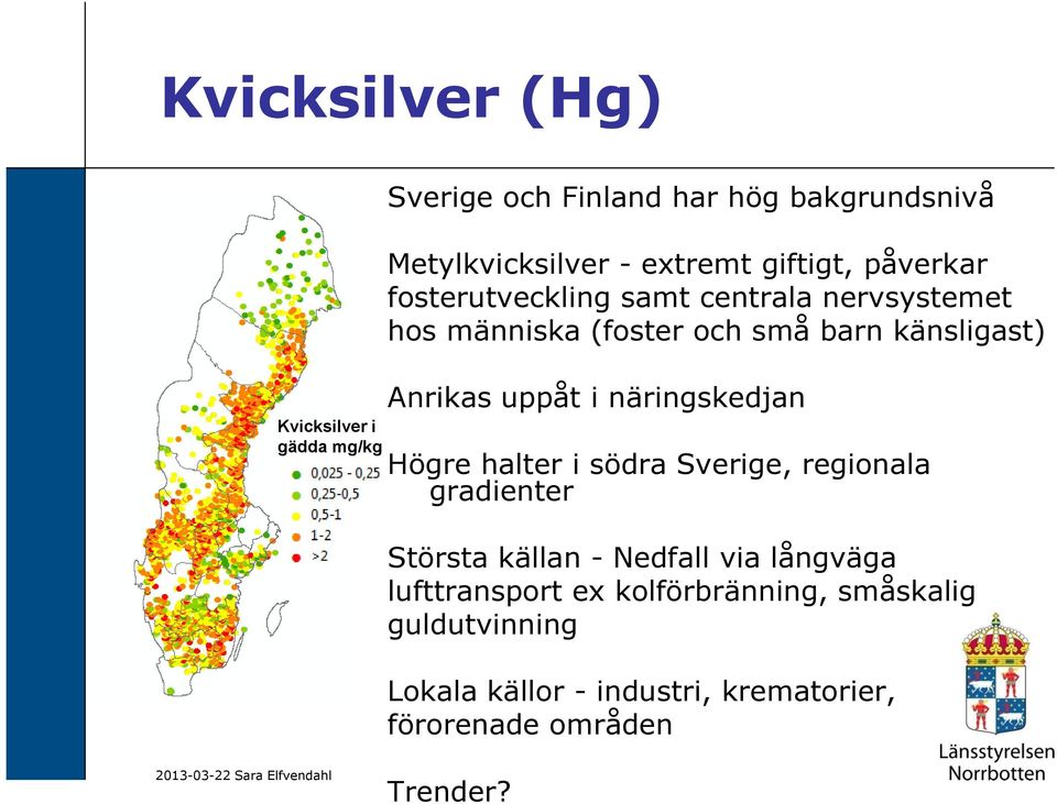 uppåt i näringskedjan Högre halter i södra Sverige, regionala gradienter Största källan - Nedfall via långväga