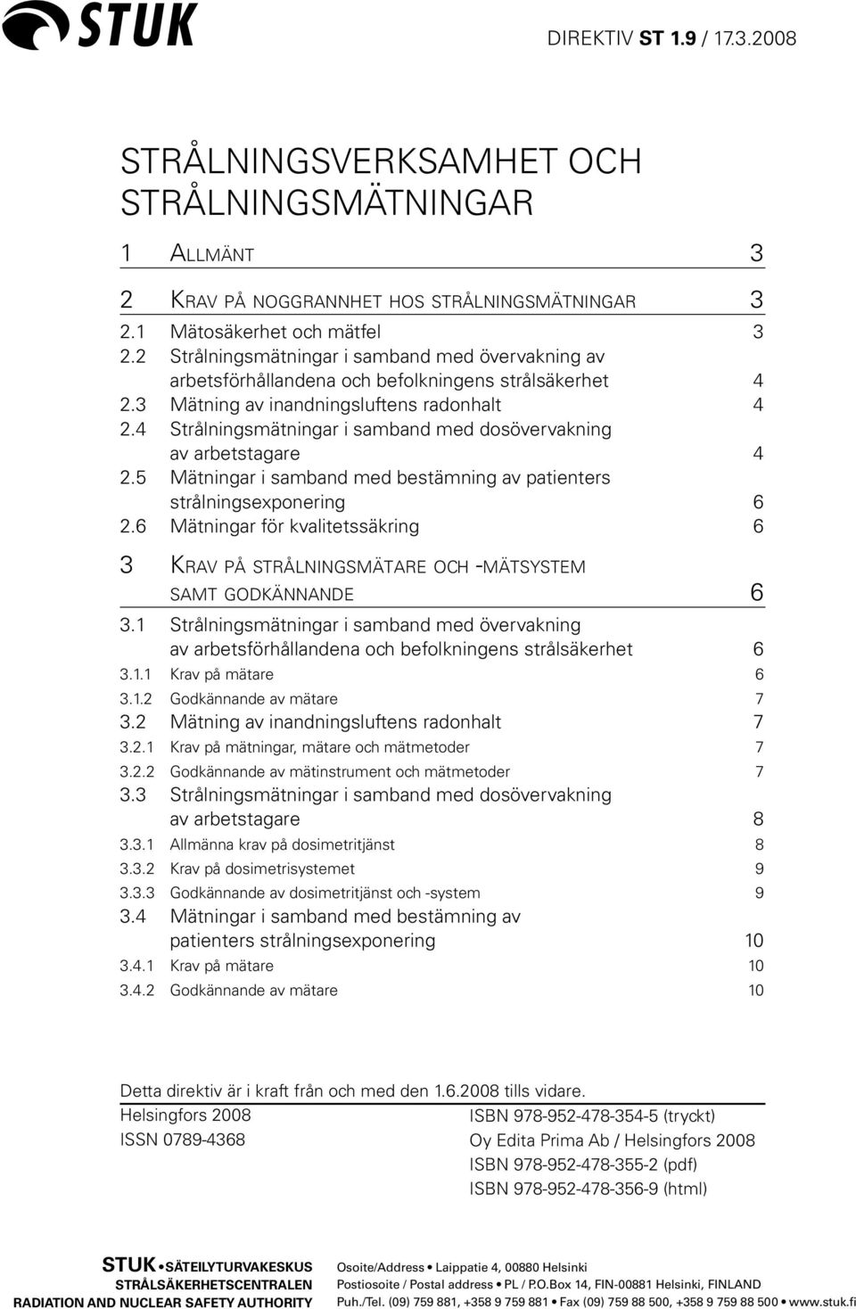 4 Strålningsmätningar i samband med dosövervakning av arbetstagare 4 2.5 Mätningar i samband med bestämning av patienters strålningsexponering 6 2.