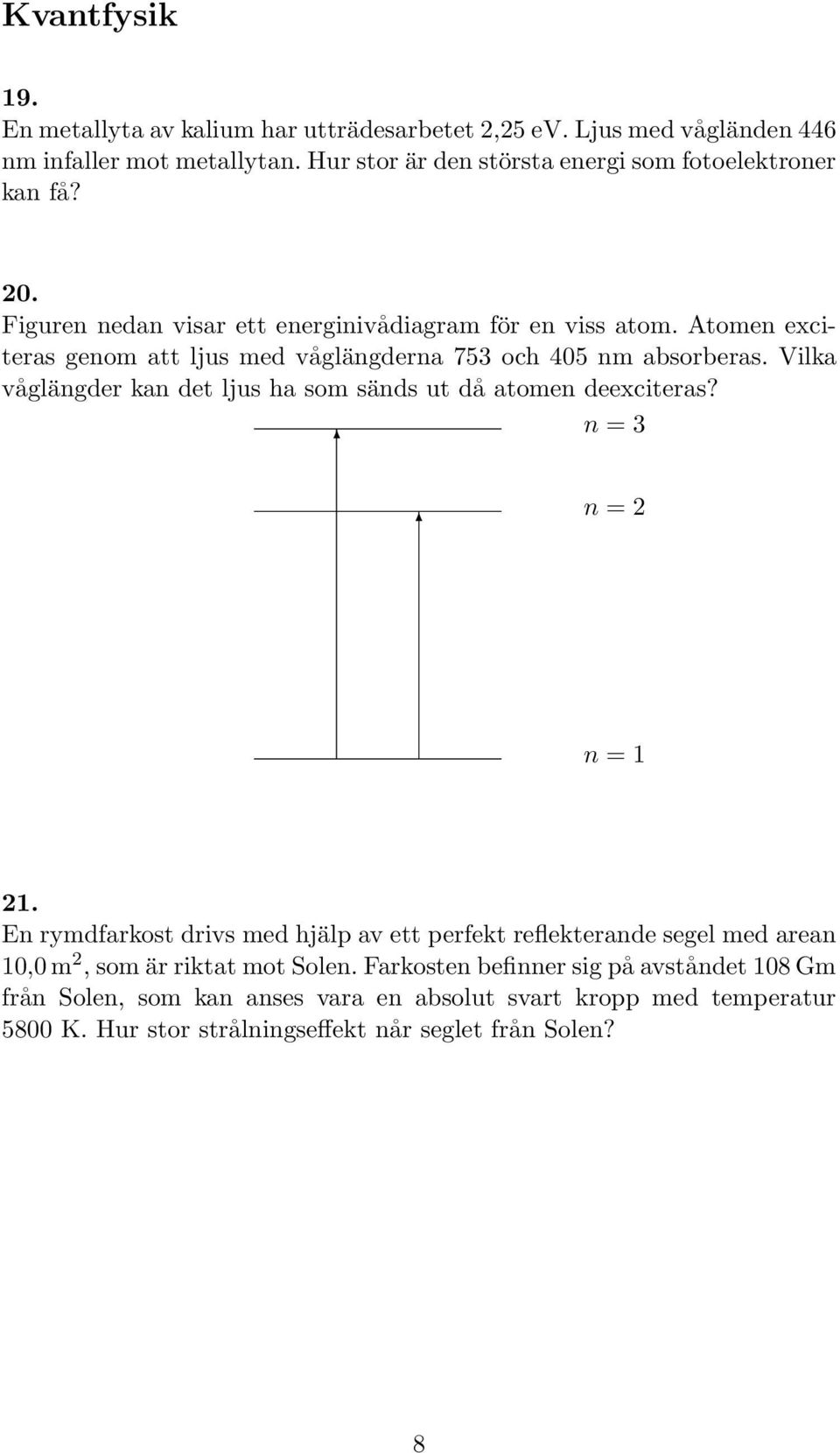 Atomen exciteras genom att ljus med våglängderna 753 och 405 nm absorberas. Vilka våglängder kan det ljus ha som sänds ut då atomen deexciteras? n = 3 n = 2 n = 1 21.