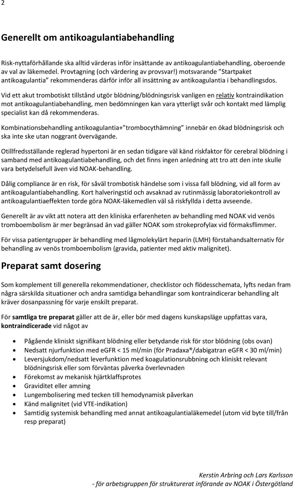 Vid ett akut trombotiskt tillstånd utgör blödning/blödningsrisk vanligen en relativ kontraindikation mot antikoagulantiabehandling, men bedömningen kan vara ytterligt svår och kontakt med lämplig