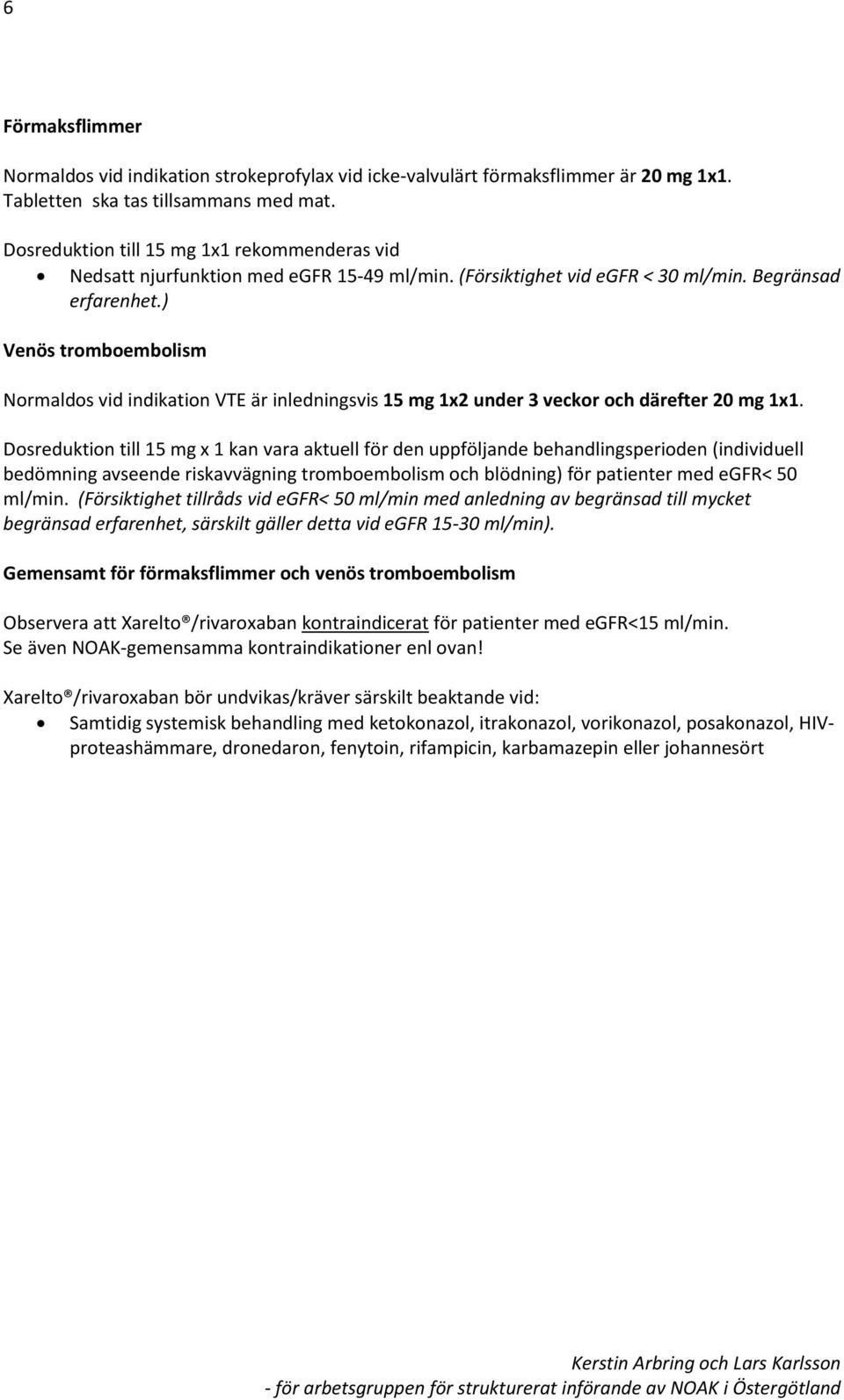 ) Venös tromboembolism Normaldos vid indikation VTE är inledningsvis 15 mg 1x2 under 3 veckor och därefter 20 mg 1x1.