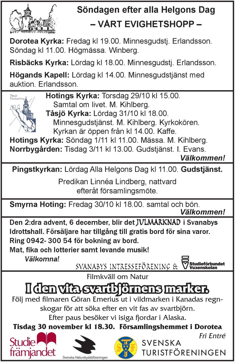 Kyrkan är öppen från kl 14.00. Kaffe. Hotings Kyrka: Söndag 1/11 kl 11.00. Mässa. M. Kihlberg. Norrbygården: Tisdag 3/11 kl 13.00. Gudstjänst. I. Evans. Välkommen!