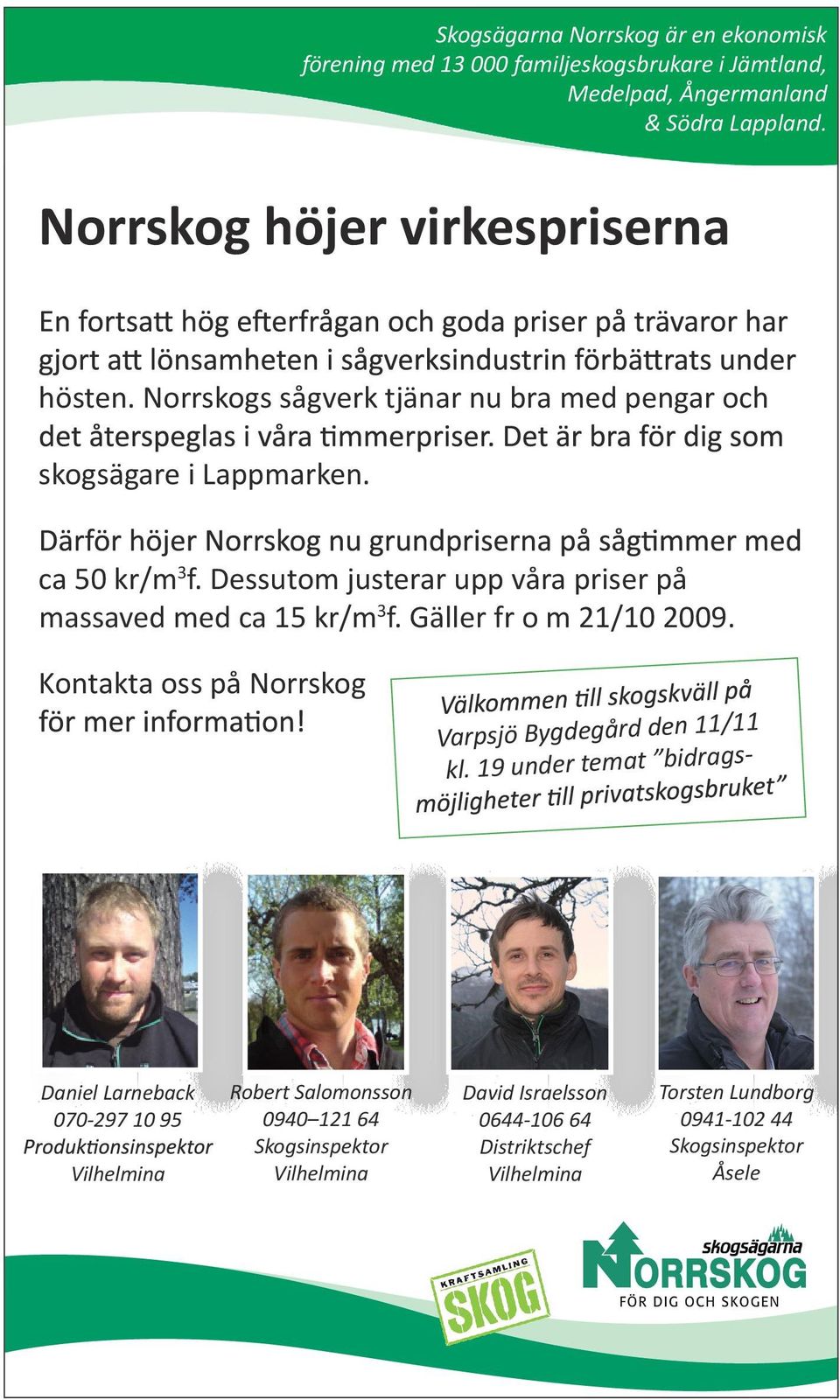 Dessutom justerar upp våra priser på massaved med ca 15 kr/m3f. Gäller fr o m 21/10 2009. Kontakta oss på Norrskog 11/11 Varpsjö Bygdegård den agsidr kl.