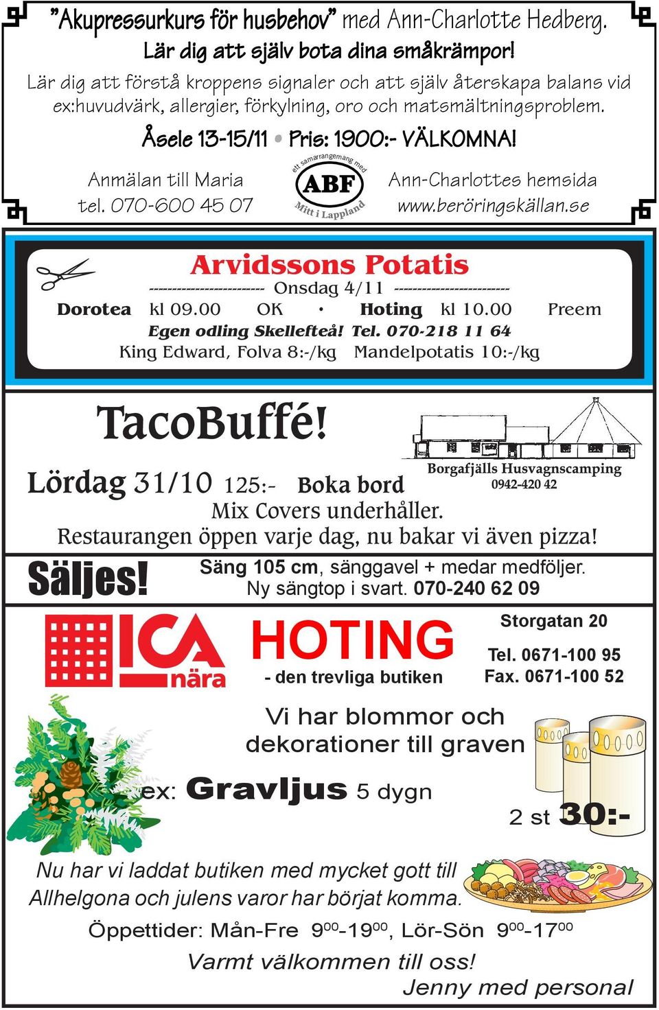 070-600 45 07 ett samarrangemang med Ann-Charlottes hemsida www.beröringskällan.se Arvidssons Potatis ------------------------- Onsdag 4/11 ------------------------- Dorotea kl 09.00 OK Hoting kl 10.