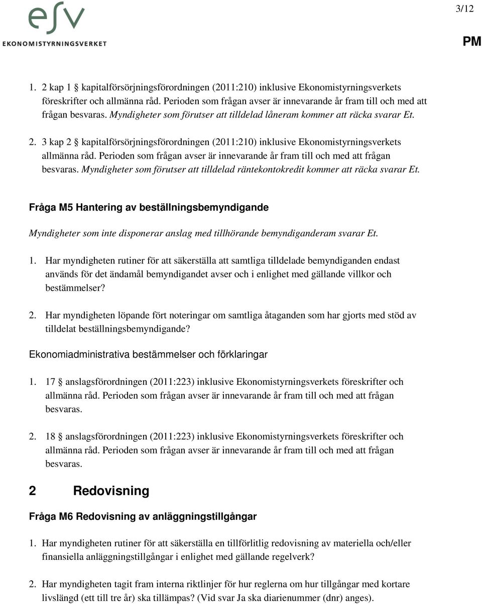 3 kap 2 kapitalförsörjningsförordningen (2011:210) inklusive Ekonomistyrningsverkets allmänna råd. Perioden som frågan avser är innevarande år fram till och med att frågan besvaras.