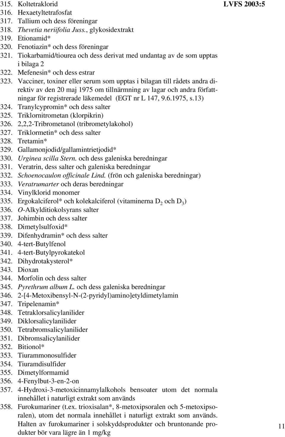 Vacciner, toxiner eller serum som upptas i bilagan till rådets andra direktiv av den 20 maj 1975 om tillnärmning av lagar och andra fattningar registrerade läkemedel (EGT nr L 147, 9.6.1975, s.