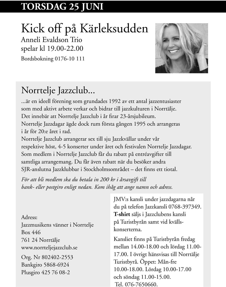 Det innebär att Norrtelje Jazzclub i år firar 23-årsjubileum. Norrtelje Jazzdagar ägde dock rum första gången 1995 och arrangeras i år för 20:e året i rad.