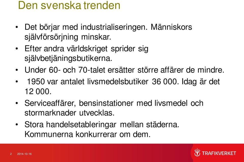 Under 60- och 70-talet ersätter större affärer de mindre. 1950 var antalet livsmedelsbutiker 36 000.