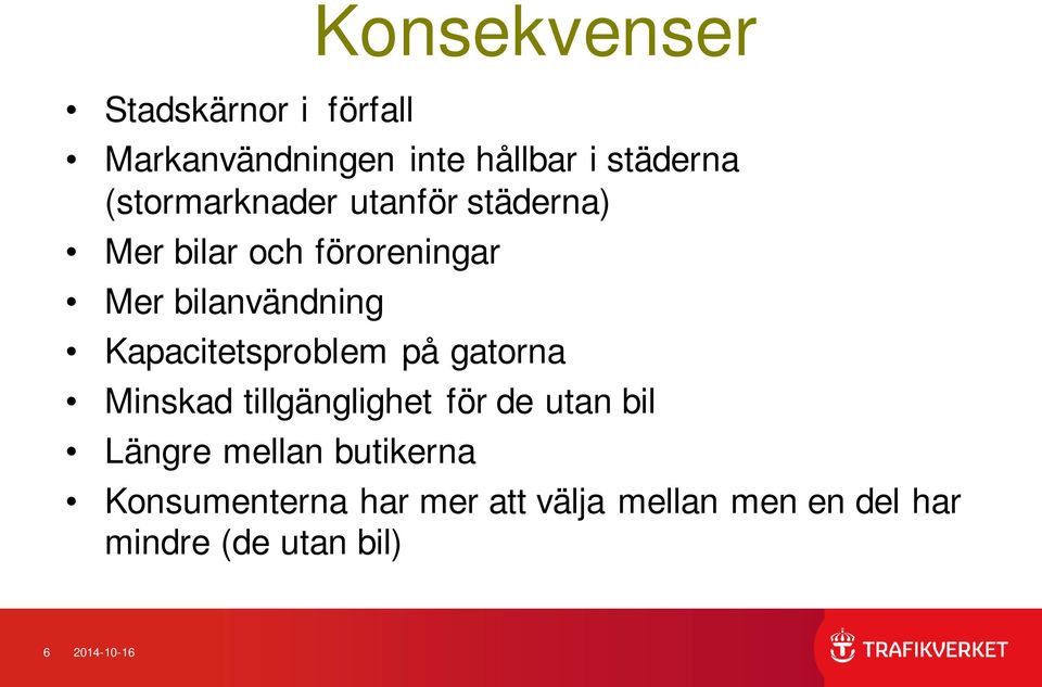 Kapacitetsproblem på gatorna Minskad tillgänglighet för de utan bil Längre mellan