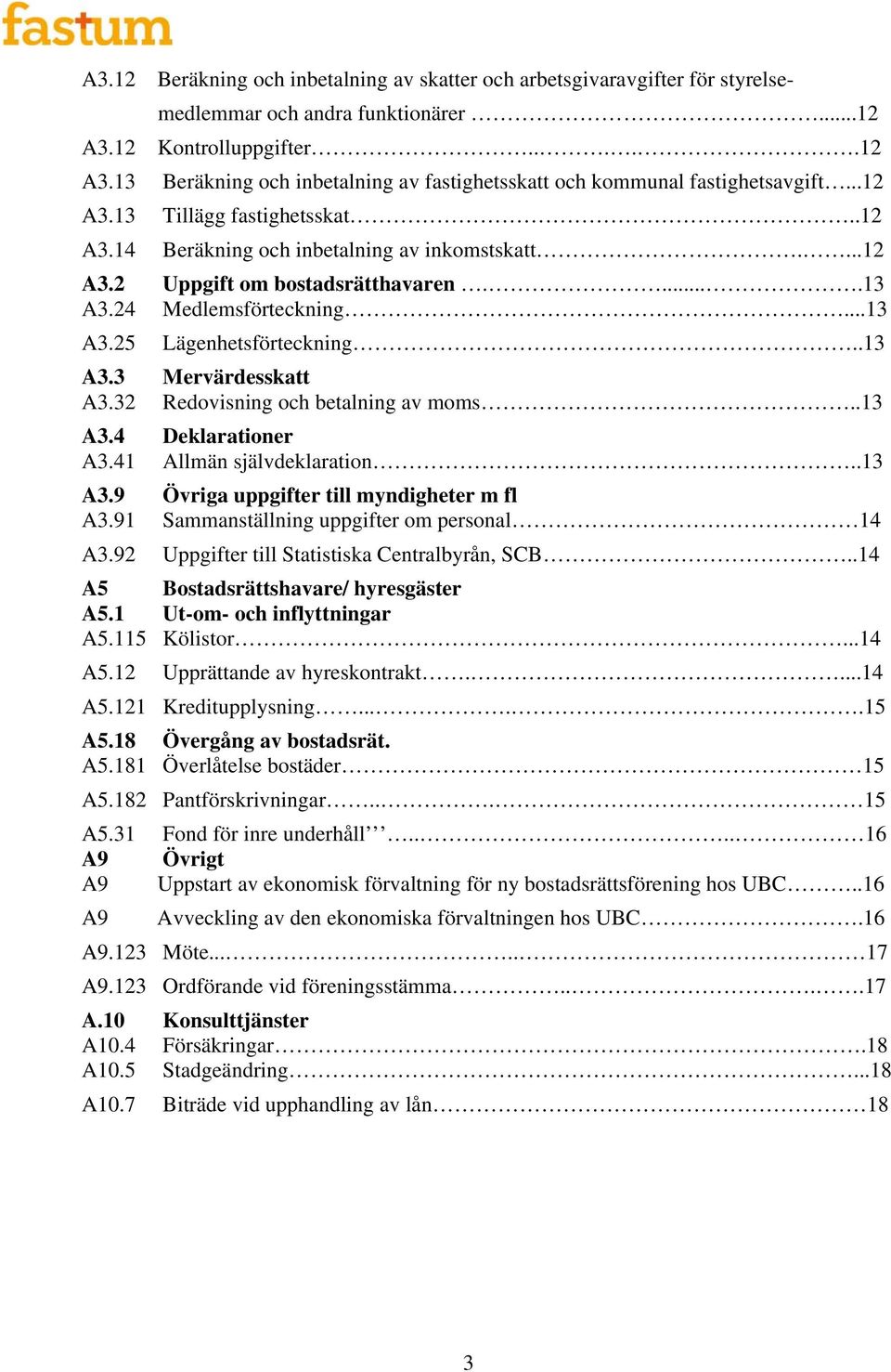 32 Redovisning och betalning av moms..13 A3.4 Deklarationer A3.41 Allmän självdeklaration..13 A3.9 Övriga uppgifter till myndigheter m fl A3.91 Sammanställning uppgifter om personal 14 A3.