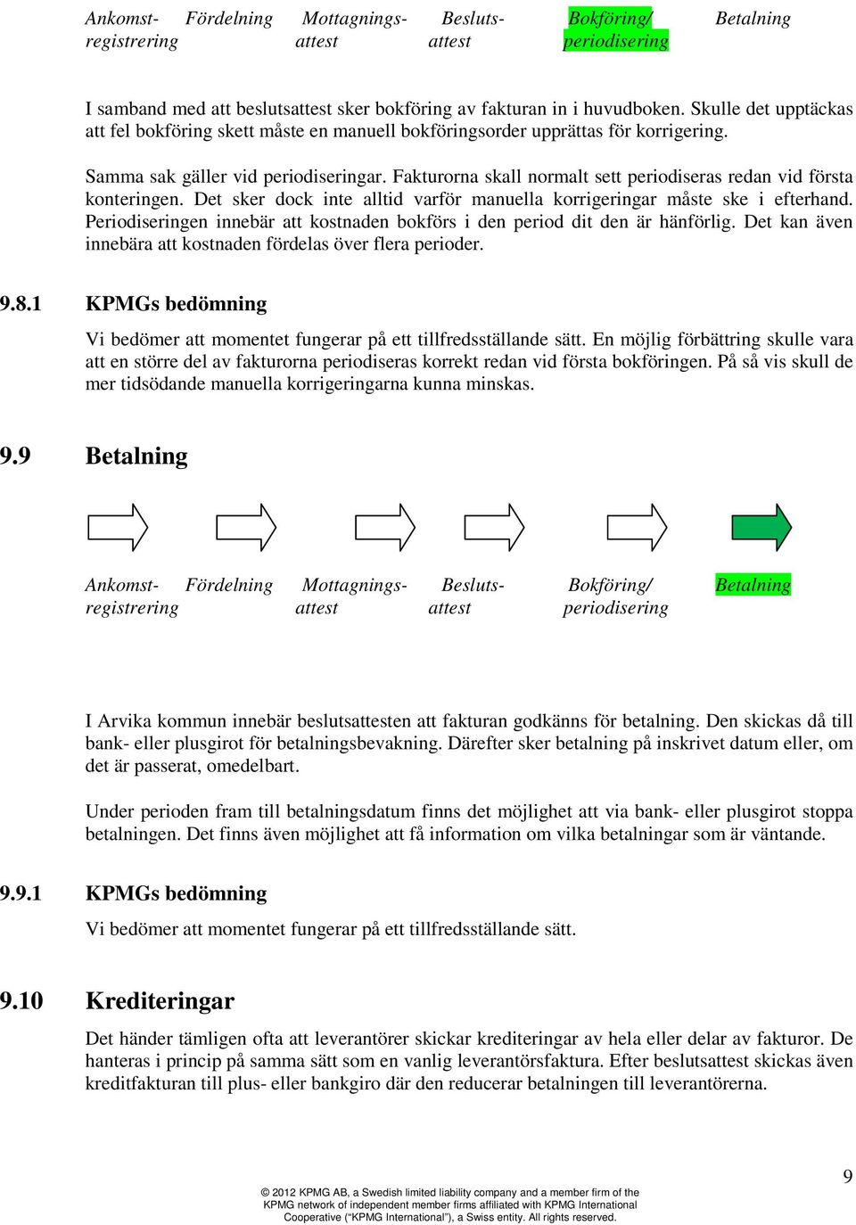 Periodiseringen innebär att kostnaden bokförs i den period dit den är hänförlig. Det kan även innebära att kostnaden fördelas över flera perioder. 9.8.
