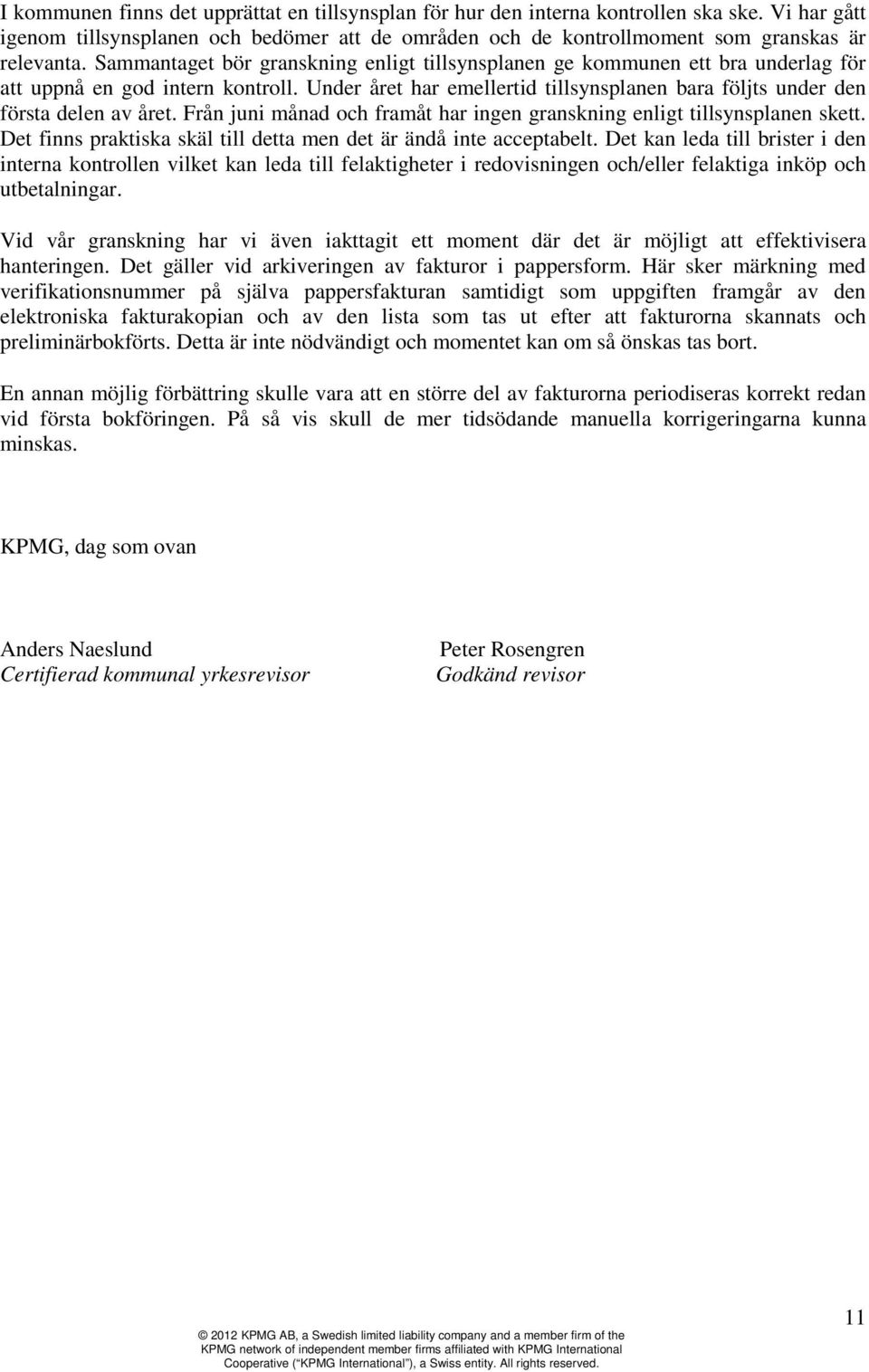 Från juni månad och framåt har ingen granskning enligt tillsynsplanen skett. Det finns praktiska skäl till detta men det är ändå inte acceptabelt.