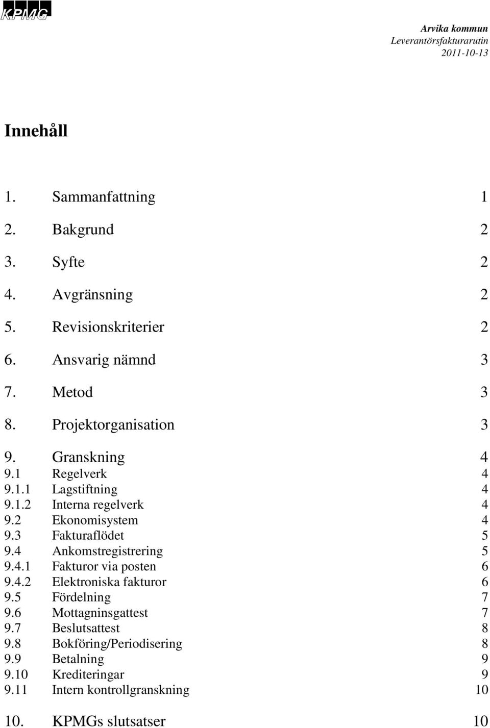 3 Fakturaflödet 9.4 Ankomstregistrering 9.4.1 Fakturor via posten 9.4.2 Elektroniska fakturor 9.5 Fördelning 9.6 Mottagninsgattest 9.