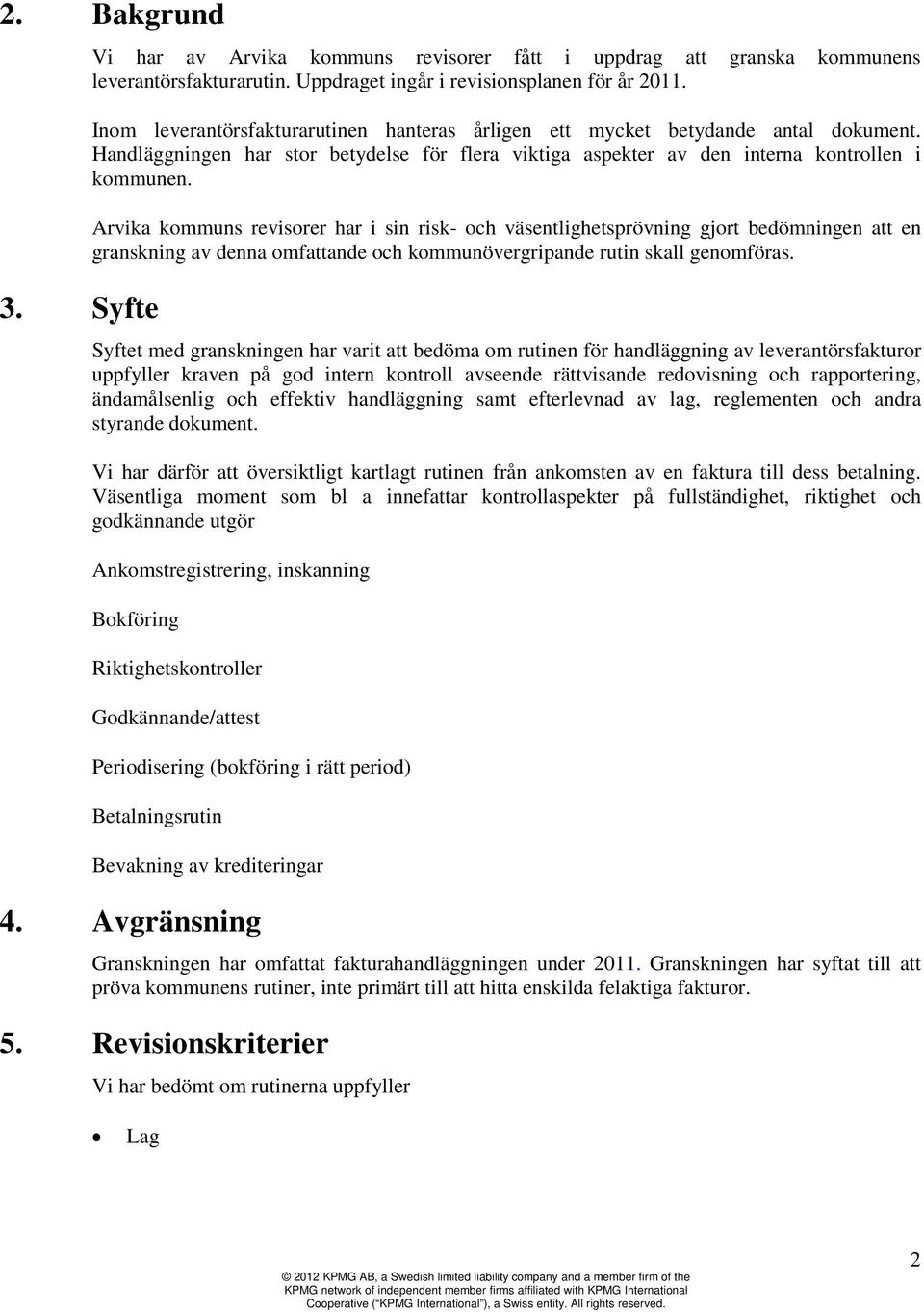 Arvika kommuns revisorer har i sin risk- och väsentlighetsprövning gjort bedömningen att en granskning av denna omfattande och kommunövergripande rutin skall genomföras.