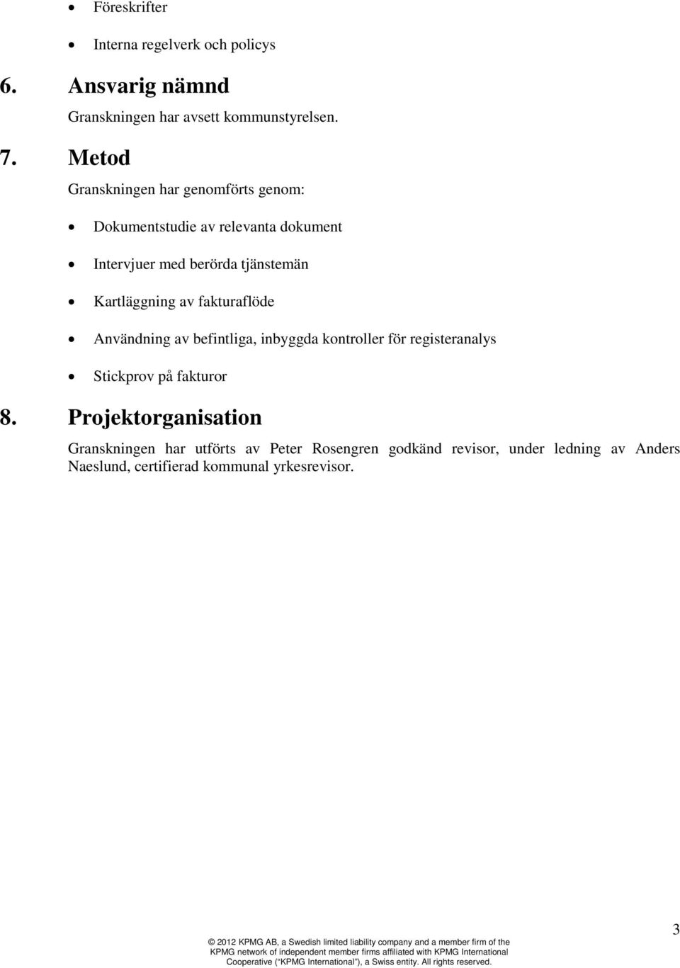 fakturaflöde Användning av befintliga, inbyggda kontroller för registeranalys Stickprov på fakturor 8.