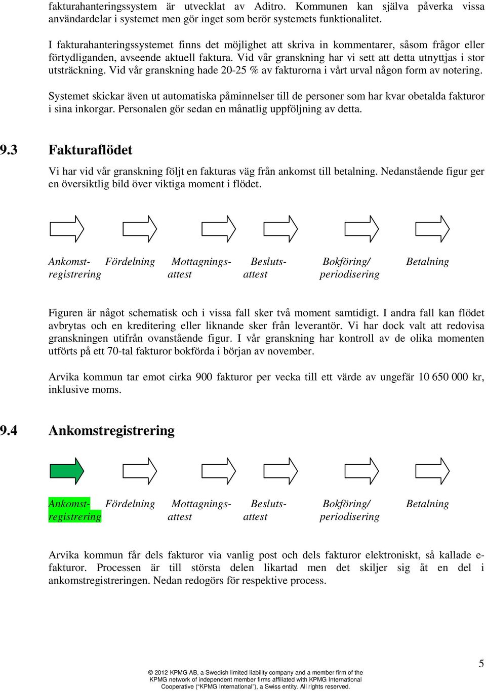 Vid vår granskning har vi sett att detta utnyttjas i stor utsträckning. Vid vår granskning hade 20-25 % av fakturorna i vårt urval någon form av notering.