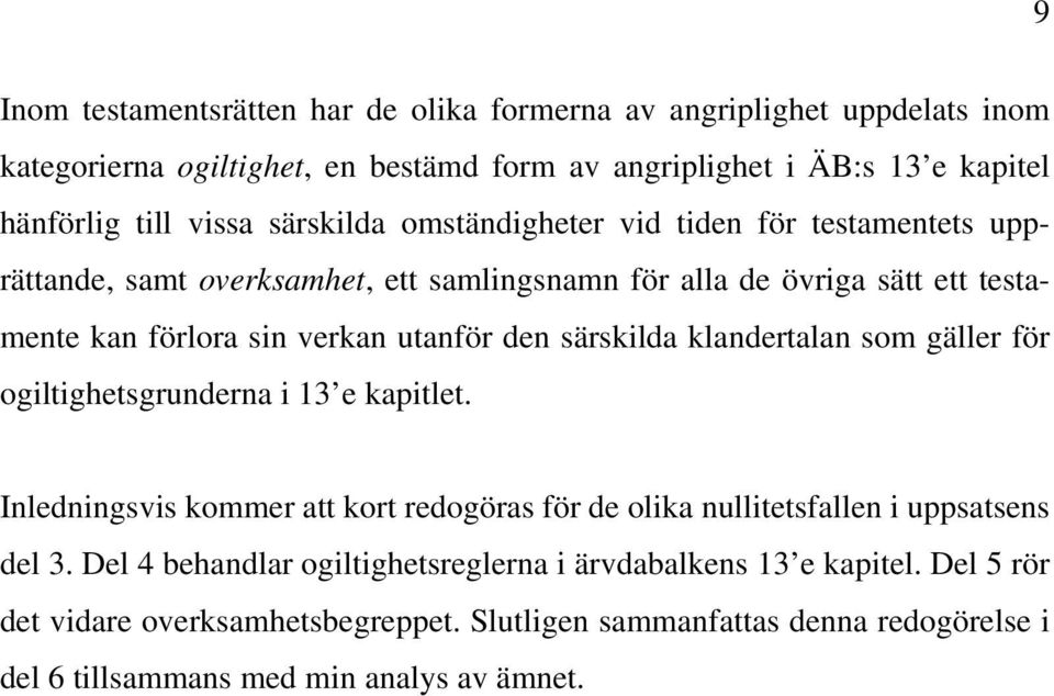 särskilda klandertalan som gäller för ogiltighetsgrunderna i 13 e kapitlet. Inledningsvis kommer att kort redogöras för de olika nullitetsfallen i uppsatsens del 3.