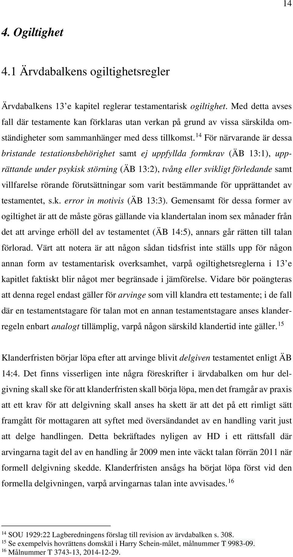 14 För närvarande är dessa bristande testationsbehörighet samt ej uppfyllda formkrav (ÄB 13:1), upprättande under psykisk störning (ÄB 13:2), tvång eller svikligt förledande samt villfarelse rörande