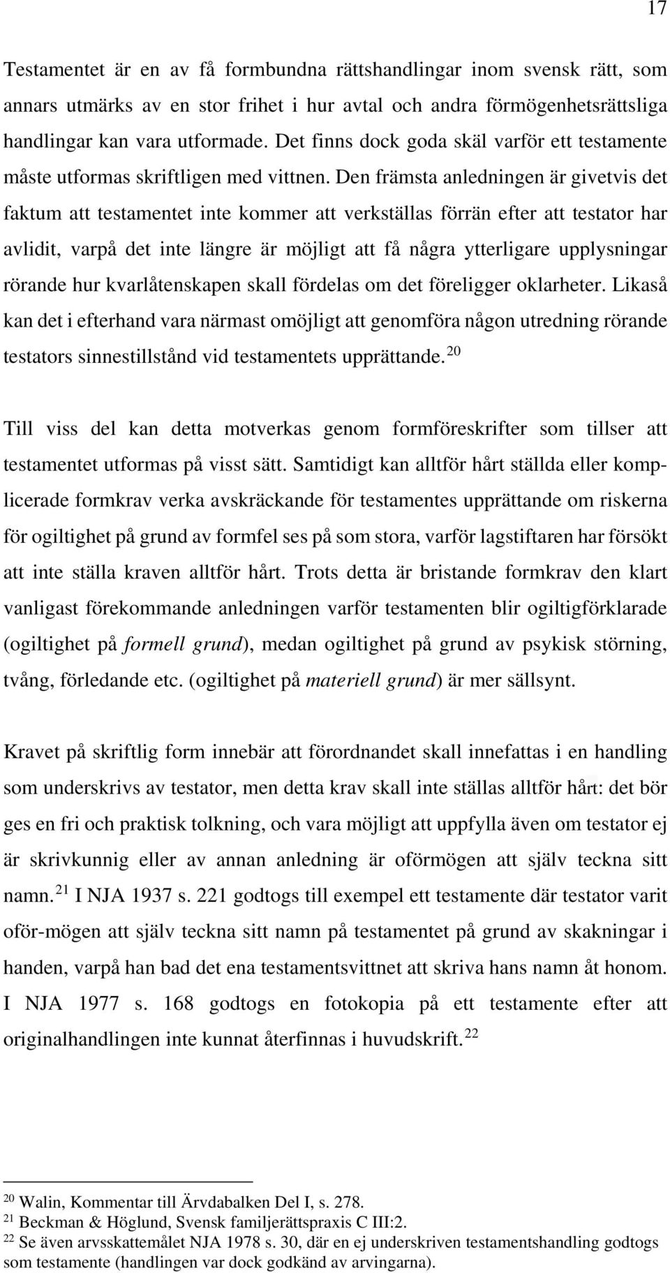 Den främsta anledningen är givetvis det faktum att testamentet inte kommer att verkställas förrän efter att testator har avlidit, varpå det inte längre är möjligt att få några ytterligare