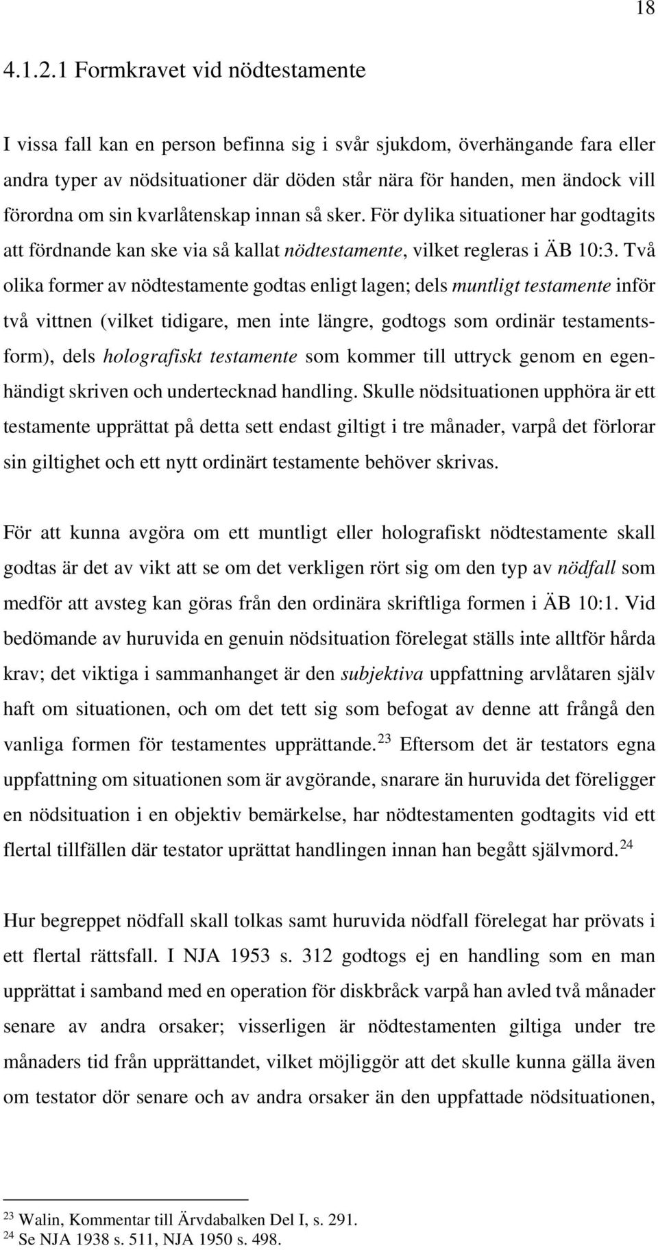 sin kvarlåtenskap innan så sker. För dylika situationer har godtagits att fördnande kan ske via så kallat nödtestamente, vilket regleras i ÄB 10:3.