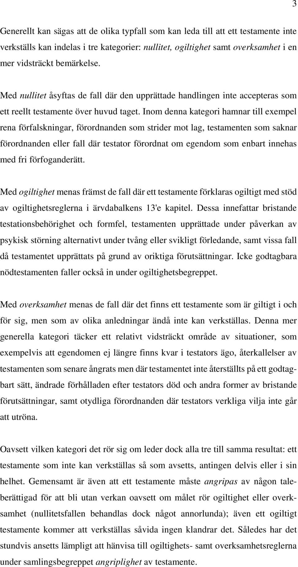 Inom denna kategori hamnar till exempel rena förfalskningar, förordnanden som strider mot lag, testamenten som saknar förordnanden eller fall där testator förordnat om egendom som enbart innehas med