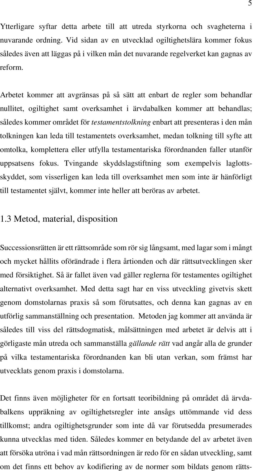 Arbetet kommer att avgränsas på så sätt att enbart de regler som behandlar nullitet, ogiltighet samt overksamhet i ärvdabalken kommer att behandlas; således kommer området för testamentstolkning