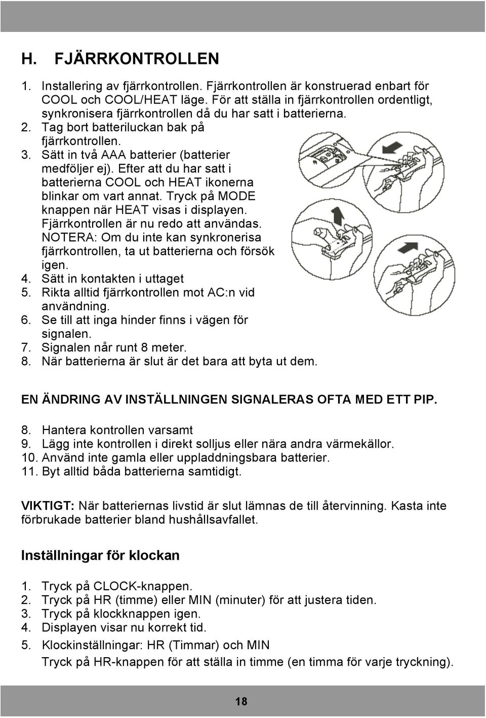 Sätt in två AAA batterier (batterier medföljer ej). Efter att du har satt i batterierna COOL och HEAT ikonerna blinkar om vart annat. Tryck på MODE knappen när HEAT visas i displayen.