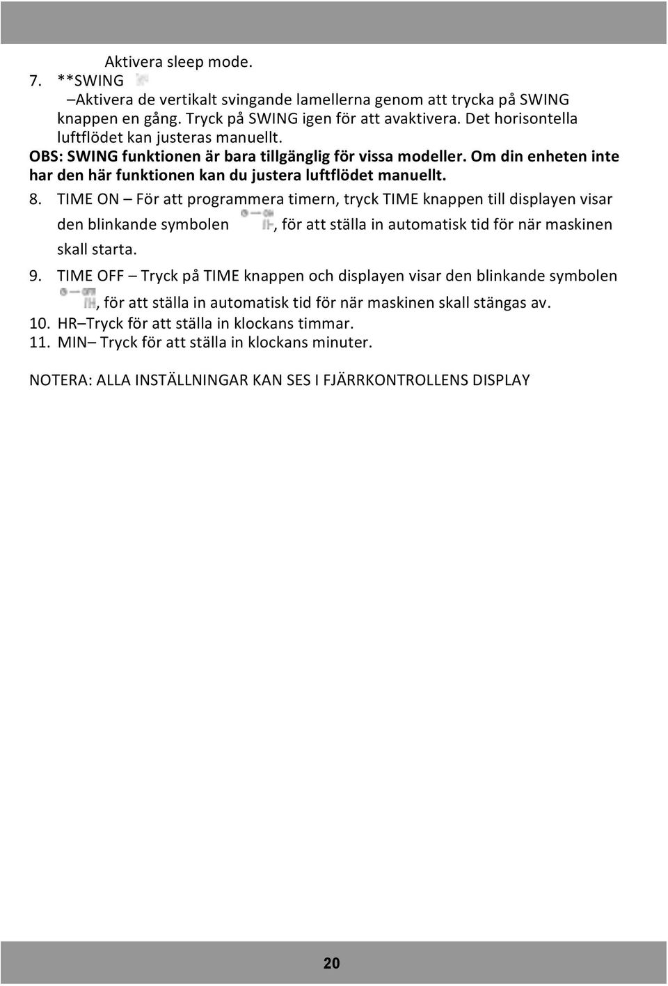 TIME ON För att programmera timern, tryck TIME knappen till displayen visar den blinkande symbolen, för att ställa in automatisk tid för när maskinen skall starta. 9.