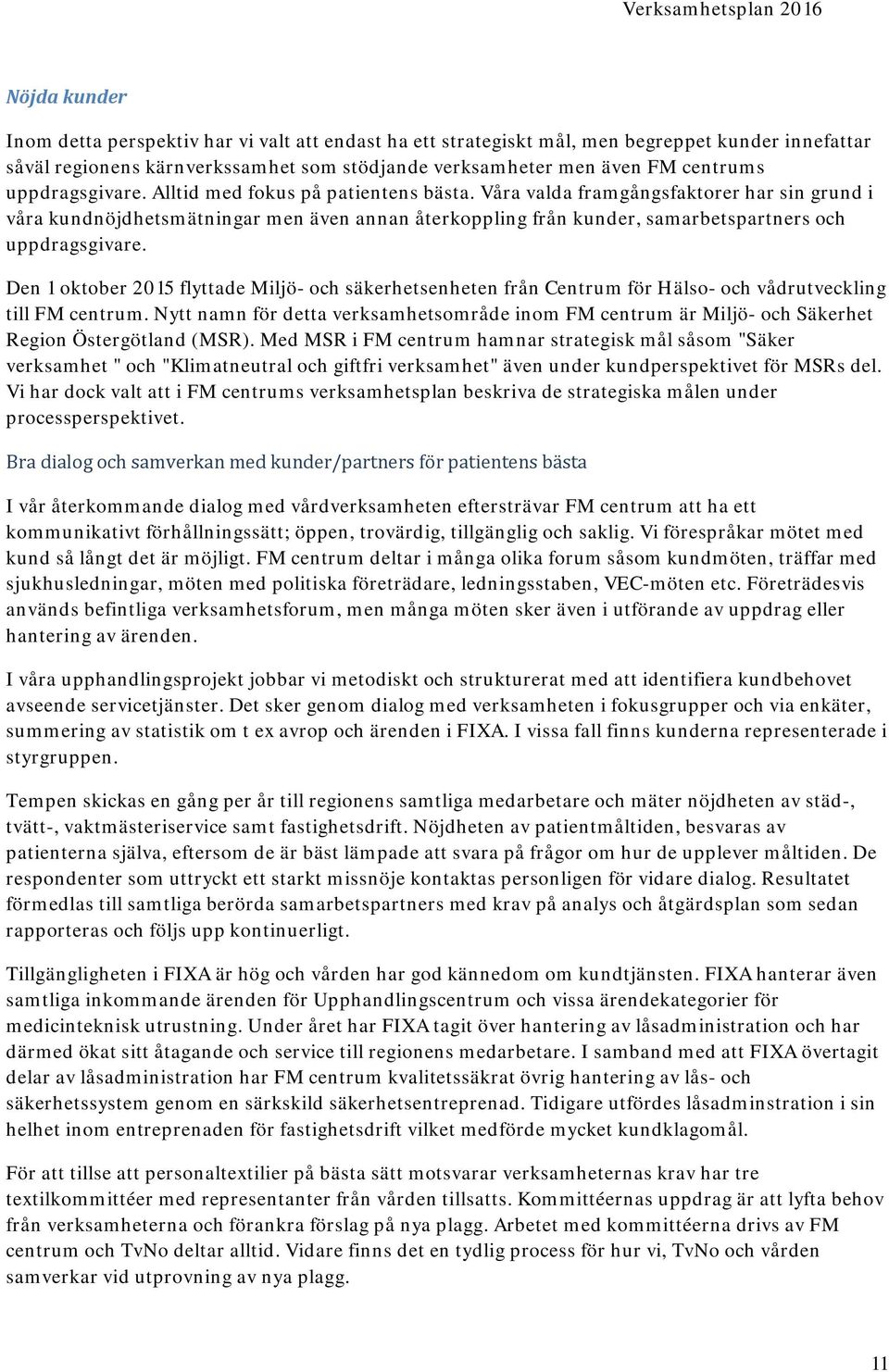 Våra valda framgångsfaktorer har sin grund i våra kundnöjdhetsmätningar men även annan återkoppling från kunder, samarbetspartners och uppdragsgivare.