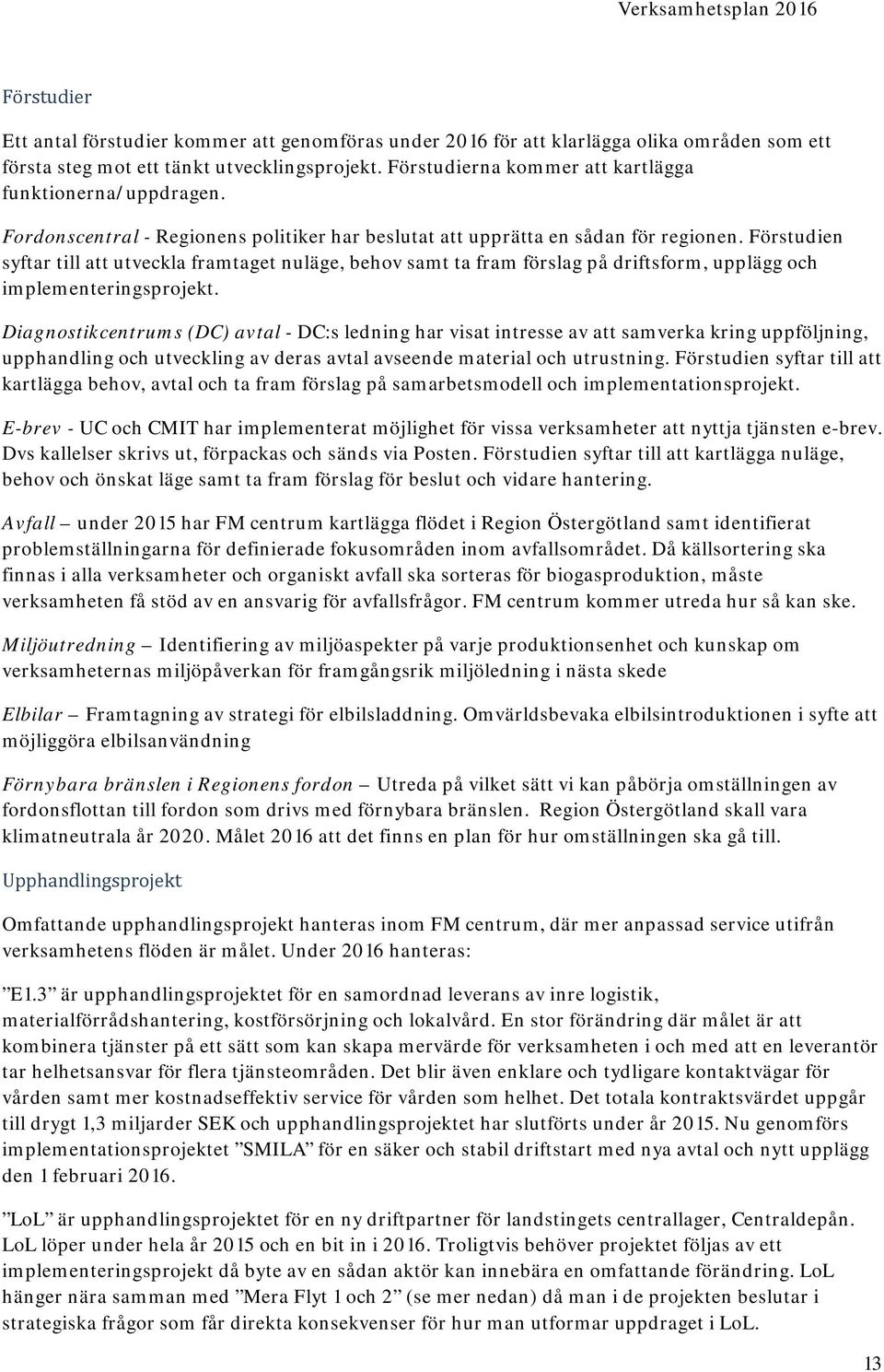 Förstudien syftar till att utveckla framtaget nuläge, behov samt ta fram förslag på driftsform, upplägg och implementeringsprojekt.