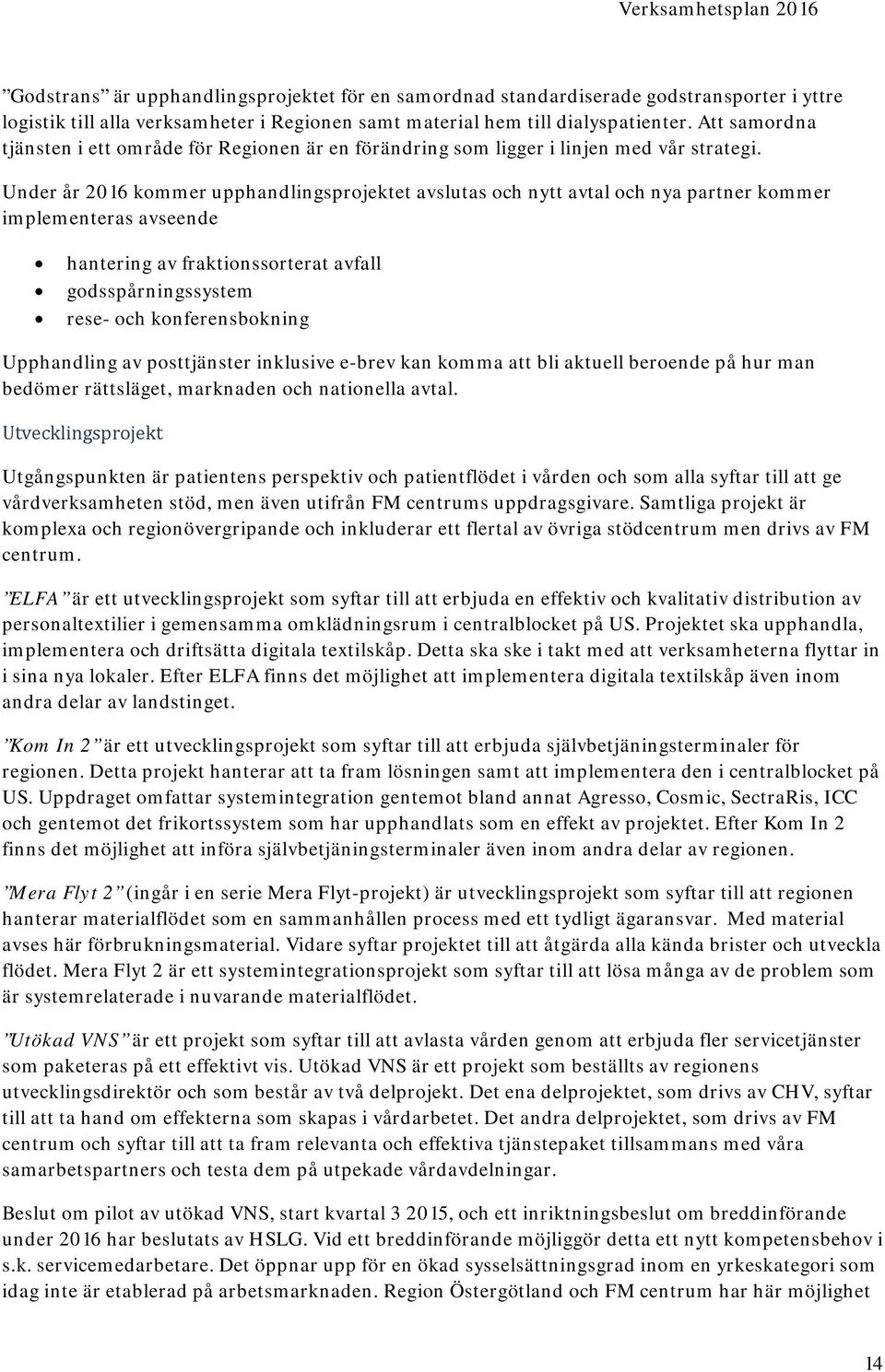 Under år 2016 kommer upphandlingsprojektet avslutas och nytt avtal och nya partner kommer implementeras avseende hantering av fraktionssorterat avfall godsspårningssystem rese- och konferensbokning