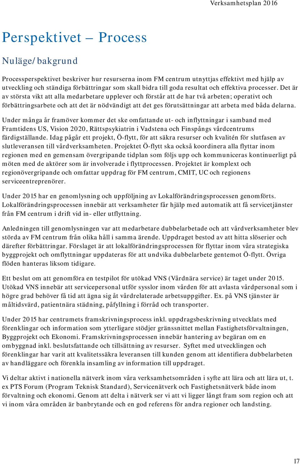 Det är av största vikt att alla medarbetare upplever och förstår att de har två arbeten; operativt och förbättringsarbete och att det är nödvändigt att det ges förutsättningar att arbeta med båda
