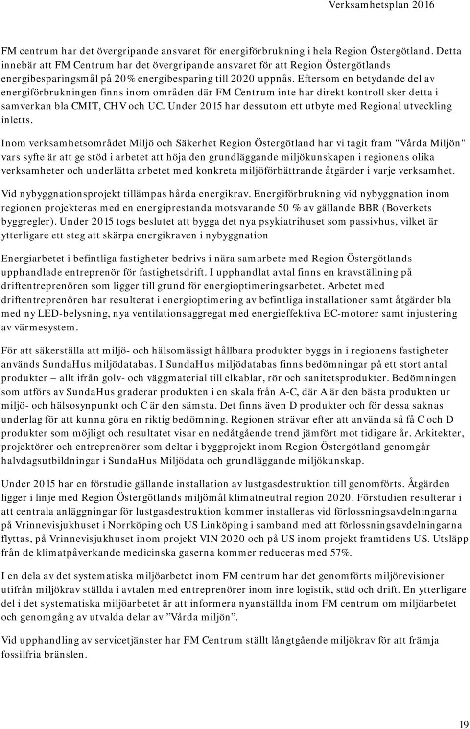 Eftersom en betydande del av energiförbrukningen finns inom områden där FM Centrum inte har direkt kontroll sker detta i samverkan bla CMIT, CHV och UC.