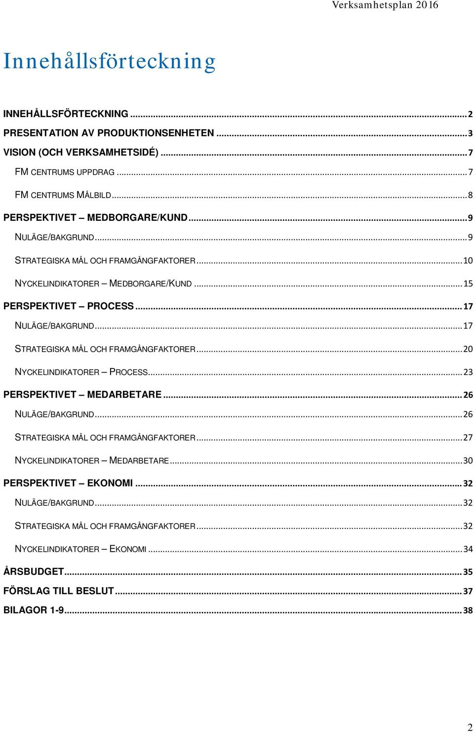 .. 17 STRATEGISKA MÅL OCH FRAMGÅNGFAKTORER... 20 NYCKELINDIKATORER PROCESS... 23 PERSPEKTIVET MEDARBETARE... 26 NULÄGE/BAKGRUND... 26 STRATEGISKA MÅL OCH FRAMGÅNGFAKTORER.