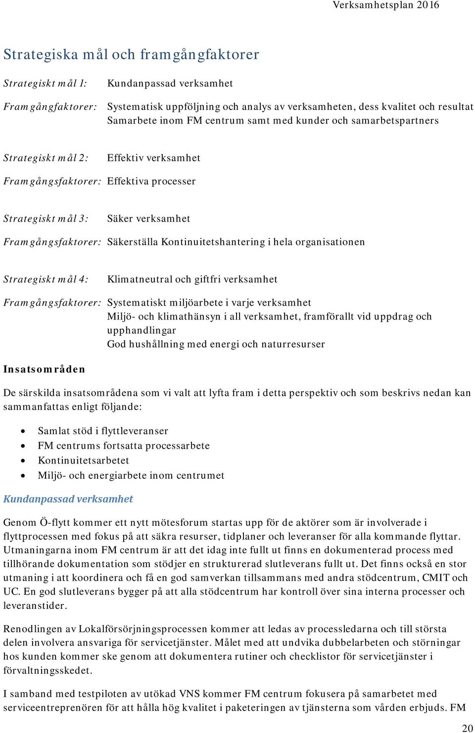 Kontinuitetshantering i hela organisationen Strategiskt mål 4: Klimatneutral och giftfri verksamhet Framgångsfaktorer: Systematiskt miljöarbete i varje verksamhet Miljö- och klimathänsyn i all