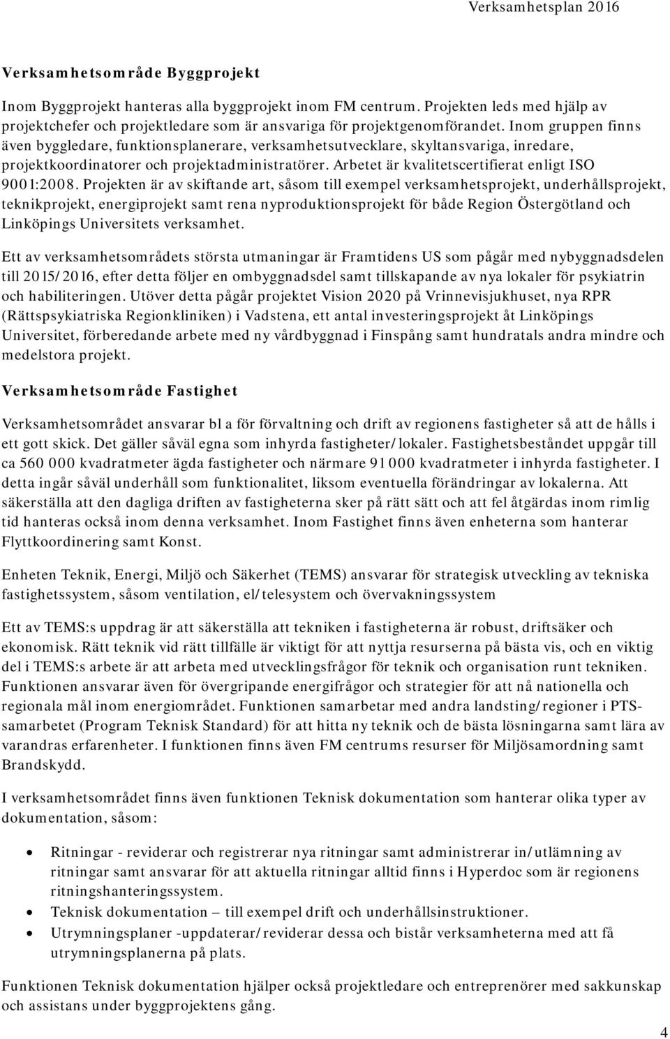 Arbetet är kvalitetscertifierat enligt ISO 9001:2008.